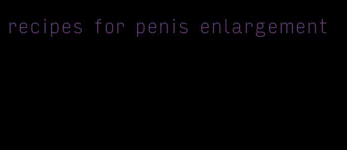 recipes for penis enlargement