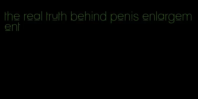 the real truth behind penis enlargement