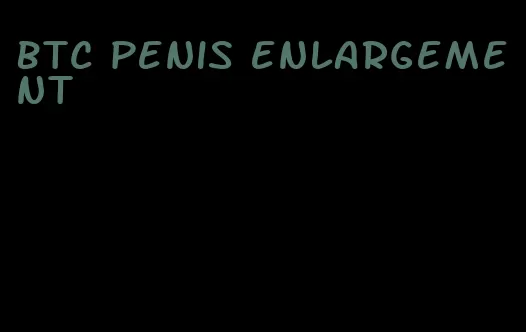 btc penis enlargement