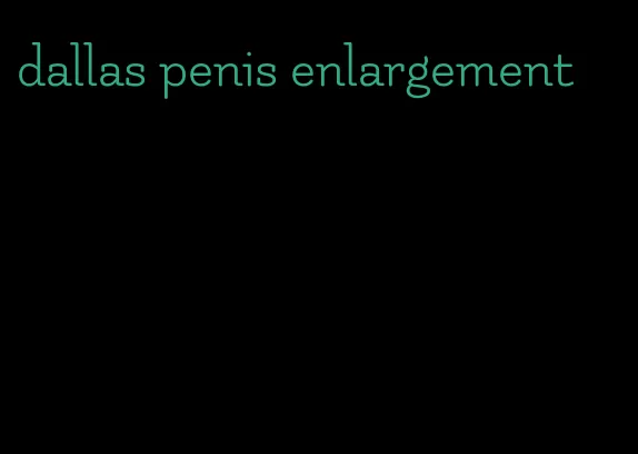 dallas penis enlargement