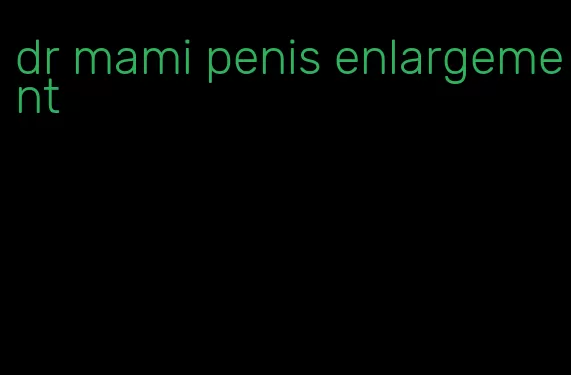 dr mami penis enlargement