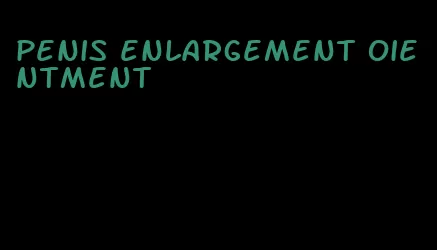 penis enlargement oientment