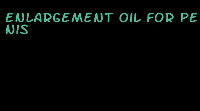 enlargement oil for penis