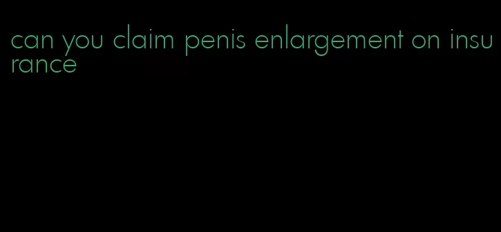 can you claim penis enlargement on insurance