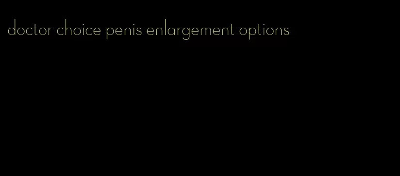 doctor choice penis enlargement options