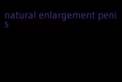 natural enlargement penis