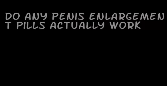 do any penis enlargement pills actually work