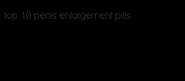 top 10 penis enlargement pills