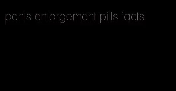 penis enlargement pills facts