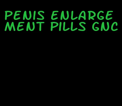 penis enlargement pills gnc