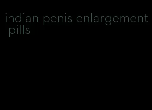 indian penis enlargement pills