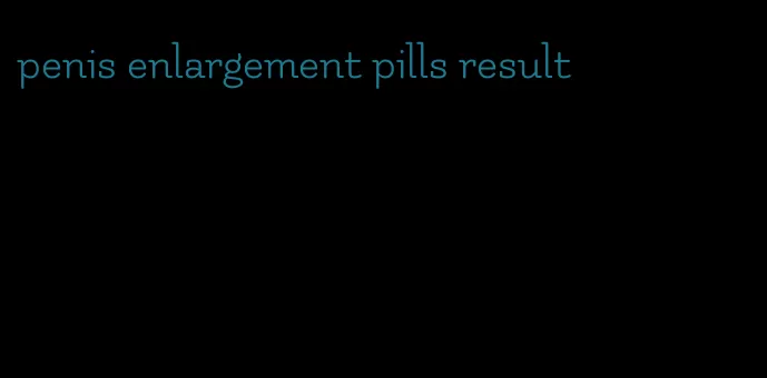 penis enlargement pills result