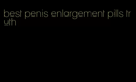 best penis enlargement pills truth