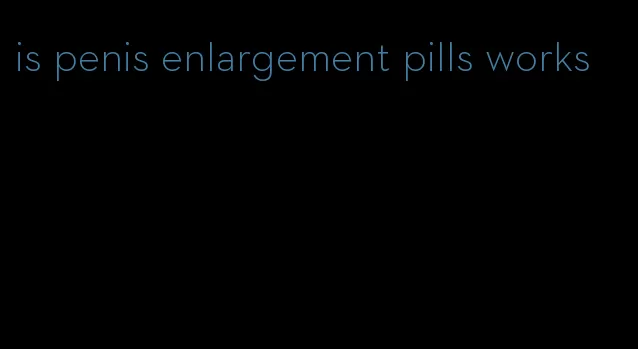 is penis enlargement pills works