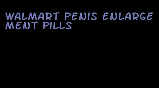 walmart penis enlargement pills