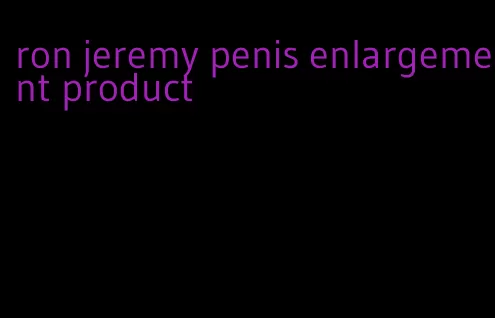 ron jeremy penis enlargement product