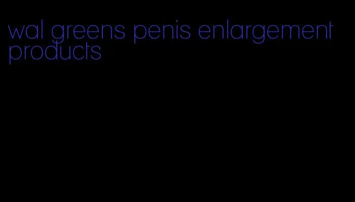 wal greens penis enlargement products