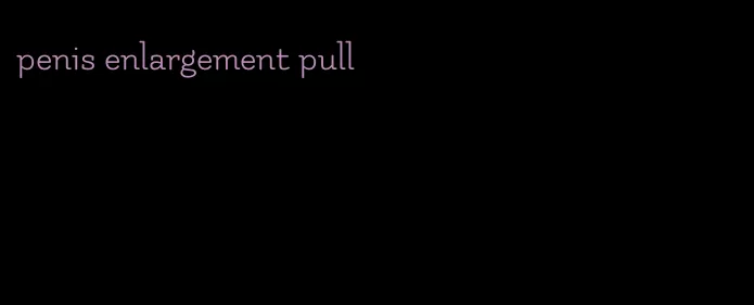 penis enlargement pull