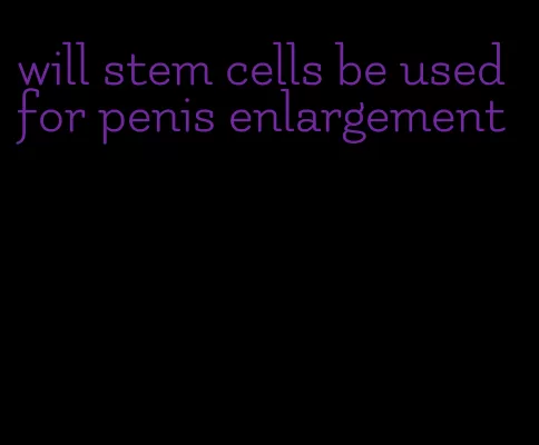 will stem cells be used for penis enlargement