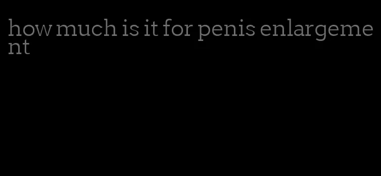 how much is it for penis enlargement