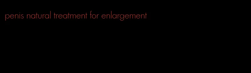 penis natural treatment for enlargement