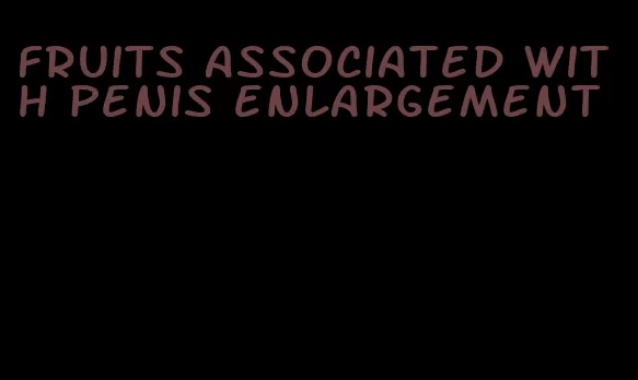 fruits associated with penis enlargement