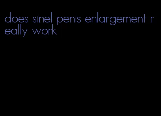 does sinel penis enlargement really work