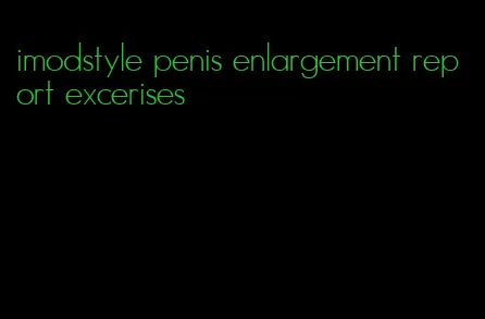 imodstyle penis enlargement report excerises