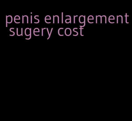 penis enlargement sugery cost