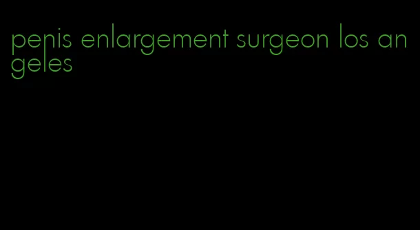 penis enlargement surgeon los angeles