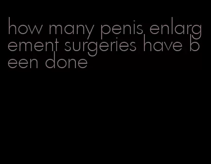 how many penis enlargement surgeries have been done