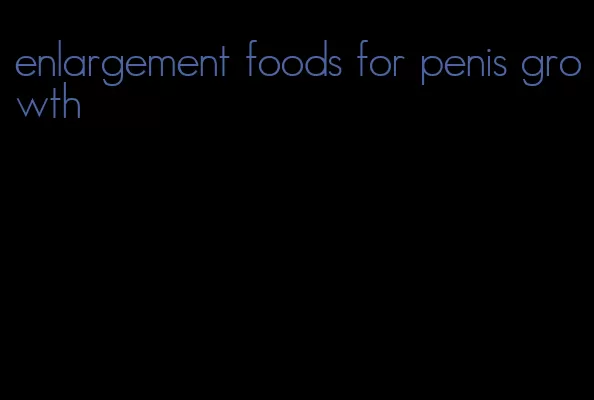 enlargement foods for penis growth