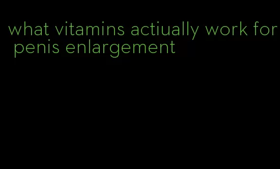 what vitamins actiually work for penis enlargement