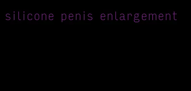 silicone penis enlargement