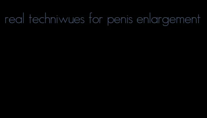 real techniwues for penis enlargement