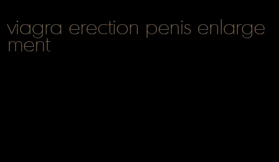 viagra erection penis enlargement