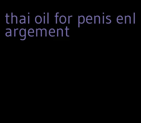 thai oil for penis enlargement