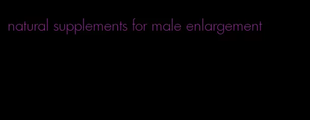 natural supplements for male enlargement