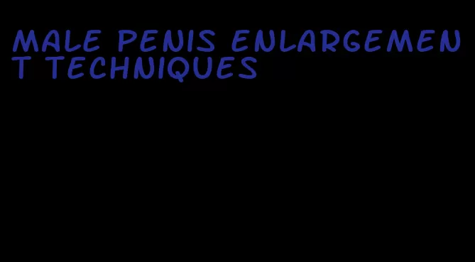 male penis enlargement techniques