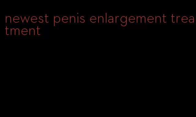 newest penis enlargement treatment