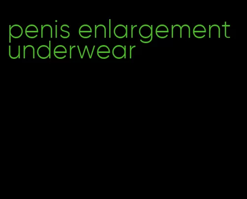 penis enlargement underwear