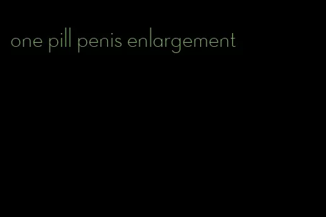 one pill penis enlargement