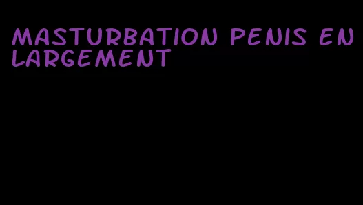 masturbation penis enlargement