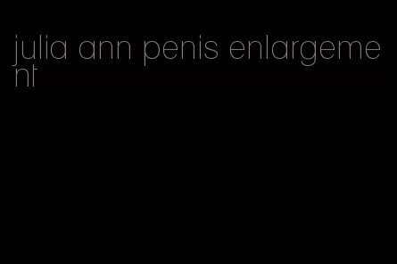 julia ann penis enlargement