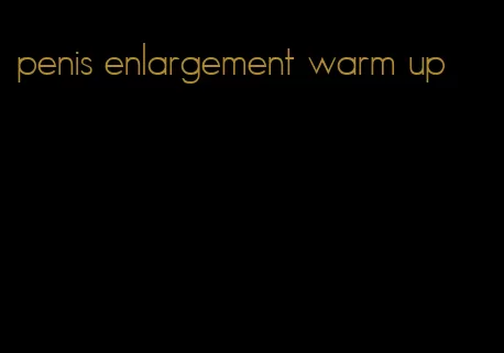 penis enlargement warm up