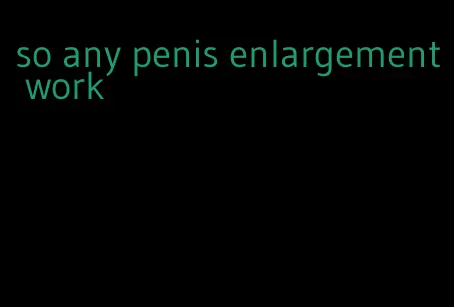 so any penis enlargement work