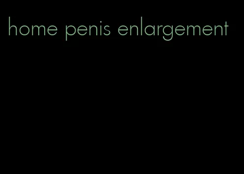 home penis enlargement