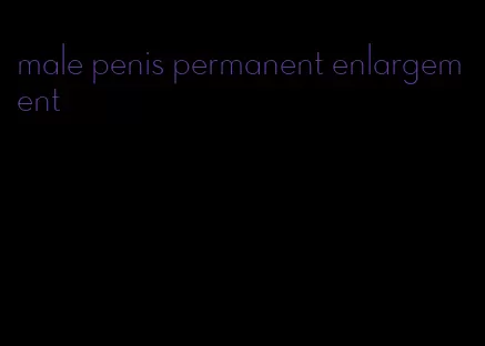 male penis permanent enlargement