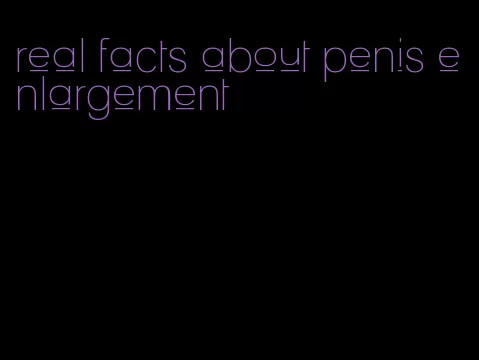 real facts about penis enlargement