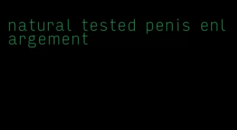 natural tested penis enlargement